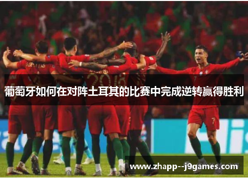 葡萄牙如何在对阵土耳其的比赛中完成逆转赢得胜利