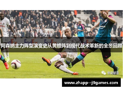 阿森纳主力阵型演变史从黄蜂阵到现代战术革新的全景回顾