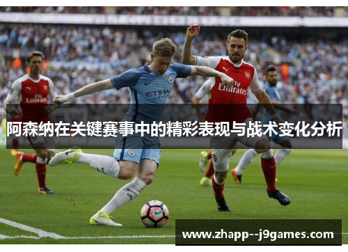 阿森纳在关键赛事中的精彩表现与战术变化分析