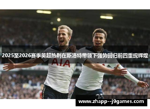 2025至2026赛季英超热刺在斯洛特带领下强势回归前四重现辉煌